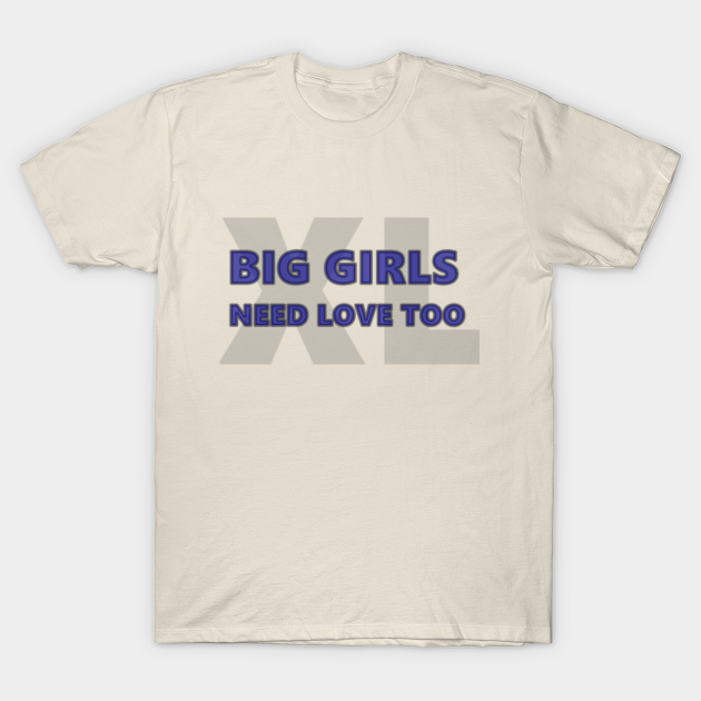 Big Girls Need Love Too Big Girls T Shirt Teepublic